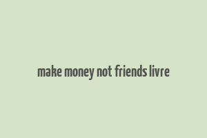 make money not friends livre