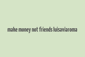 make money not friends luisaviaroma