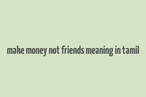 make money not friends meaning in tamil