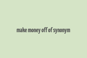 make money off of synonym