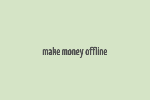 make money offline