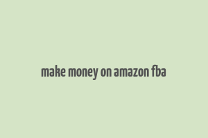 make money on amazon fba