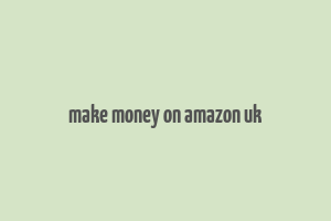 make money on amazon uk