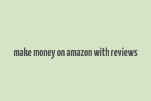 make money on amazon with reviews