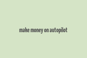 make money on autopilot