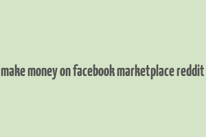 make money on facebook marketplace reddit