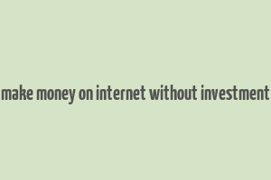 make money on internet without investment