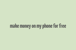 make money on my phone for free