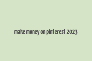 make money on pinterest 2023