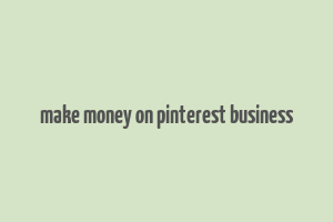 make money on pinterest business