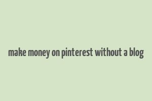 make money on pinterest without a blog