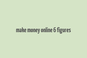 make money online 6 figures