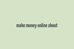 make money online about