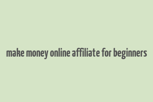 make money online affiliate for beginners