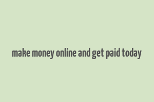 make money online and get paid today