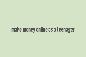 make money online as a teenager