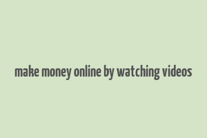 make money online by watching videos