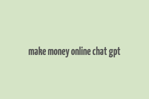 make money online chat gpt