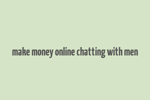 make money online chatting with men