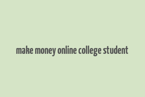 make money online college student