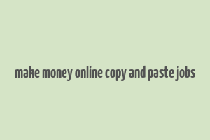 make money online copy and paste jobs