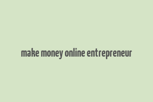 make money online entrepreneur