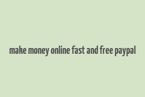 make money online fast and free paypal