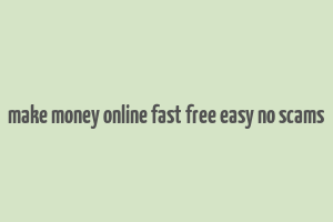 make money online fast free easy no scams