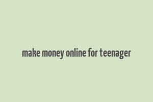 make money online for teenager