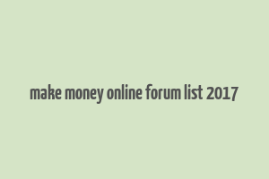 make money online forum list 2017