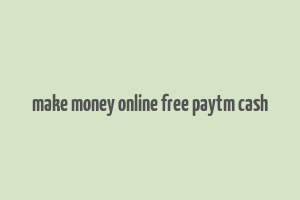 make money online free paytm cash