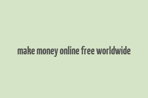 make money online free worldwide