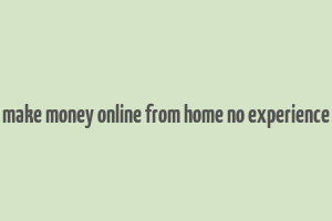 make money online from home no experience