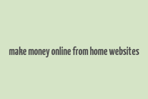 make money online from home websites