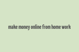 make money online from home work