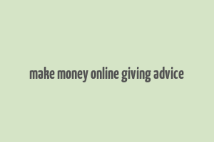 make money online giving advice