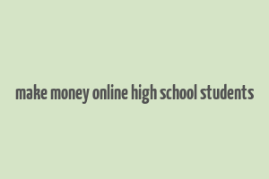 make money online high school students