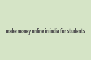 make money online in india for students