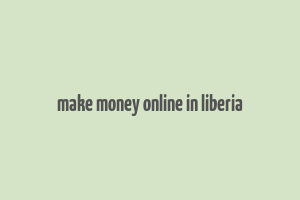 make money online in liberia