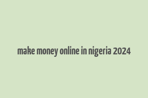 make money online in nigeria 2024