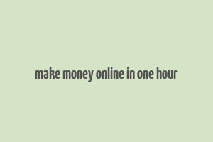 make money online in one hour