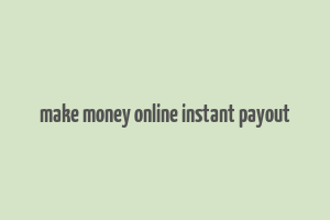 make money online instant payout