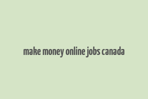 make money online jobs canada