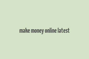 make money online latest