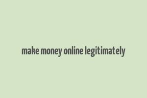 make money online legitimately