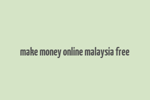 make money online malaysia free