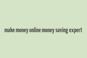 make money online money saving expert