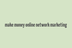 make money online network marketing