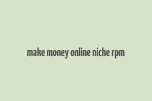 make money online niche rpm