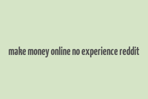 make money online no experience reddit